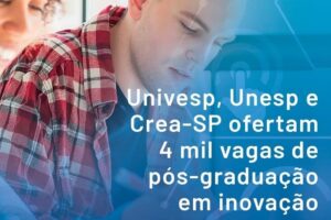 Univesp, Unesp e Crea-SP ofertam 4 mil vagas de pós-graduação em inovação